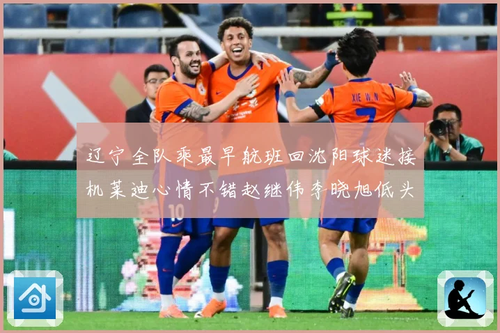 辽宁全队乘最早航班回沈阳球迷接机莱迪心情不错赵继伟李晓旭低头赛场复盘