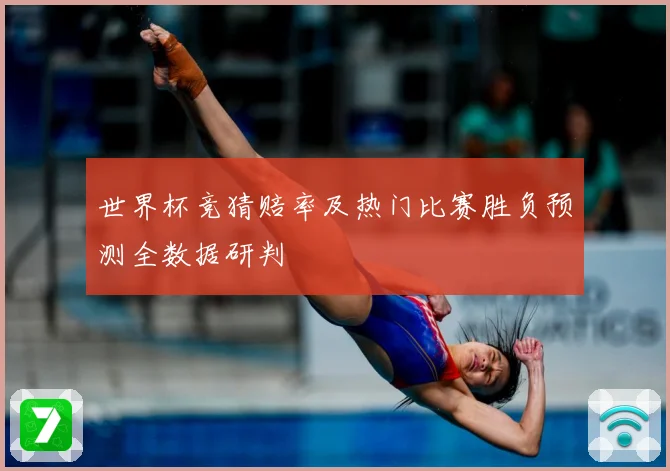 世界杯竞猜赔率及热门比赛胜负预测全数据研判