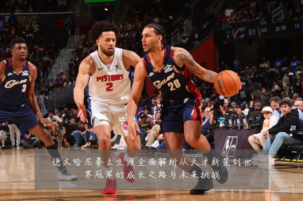 德文哈尼拳击生涯全面解析从天才新星到世界冠军的成长之路与未来挑战
