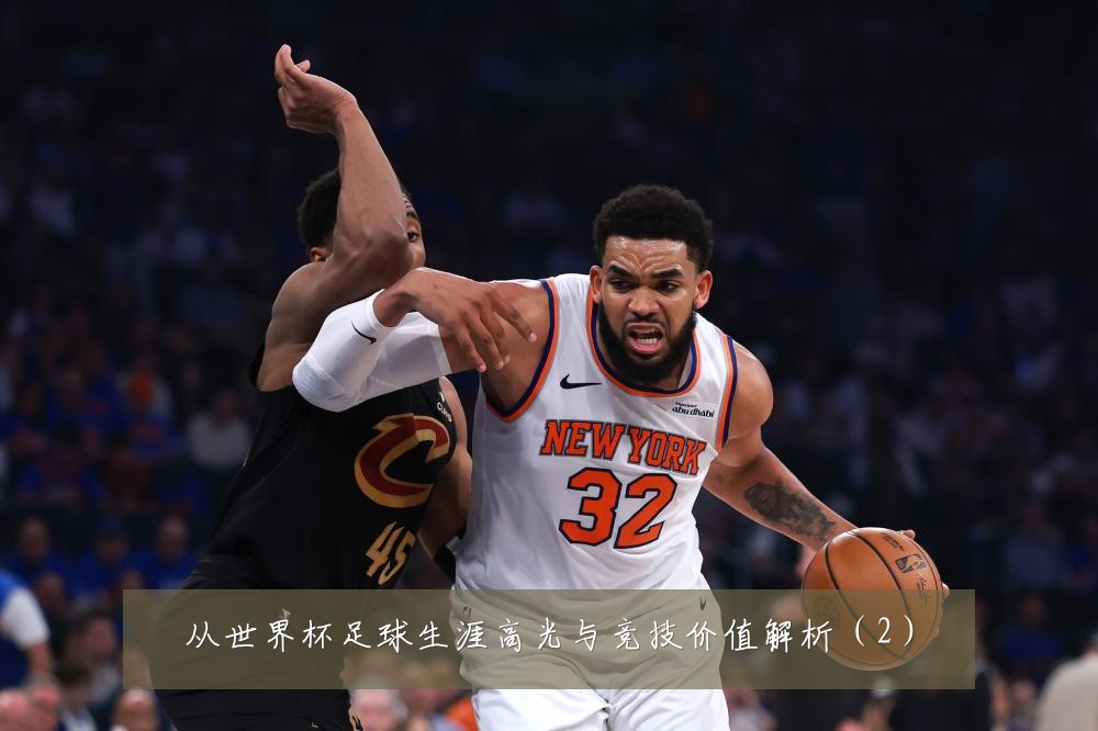 从世界杯足球生涯高光与竞技价值解析（2）